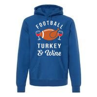 Football Turkey And Wine Funny Thanksgiving Ing Gift Premium Hoodie