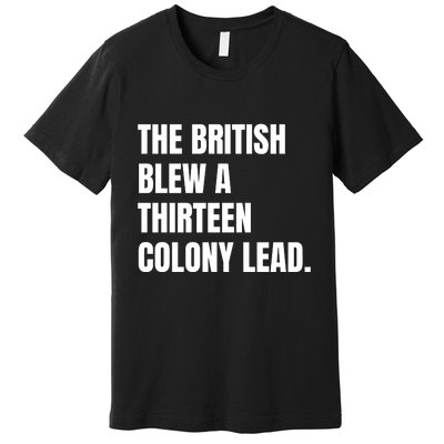 Funny The British Blew A Thirteen Colony Lead Gift Premium T-Shirt