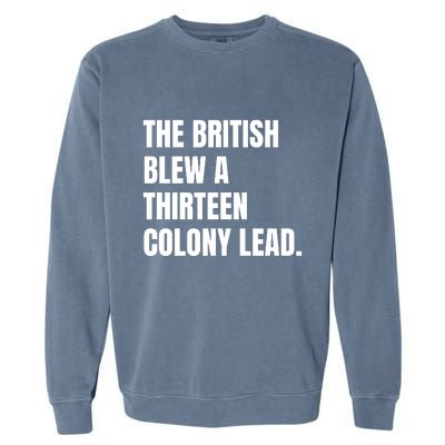 Funny The British Blew A Thirteen Colony Lead Gift Garment-Dyed Sweatshirt