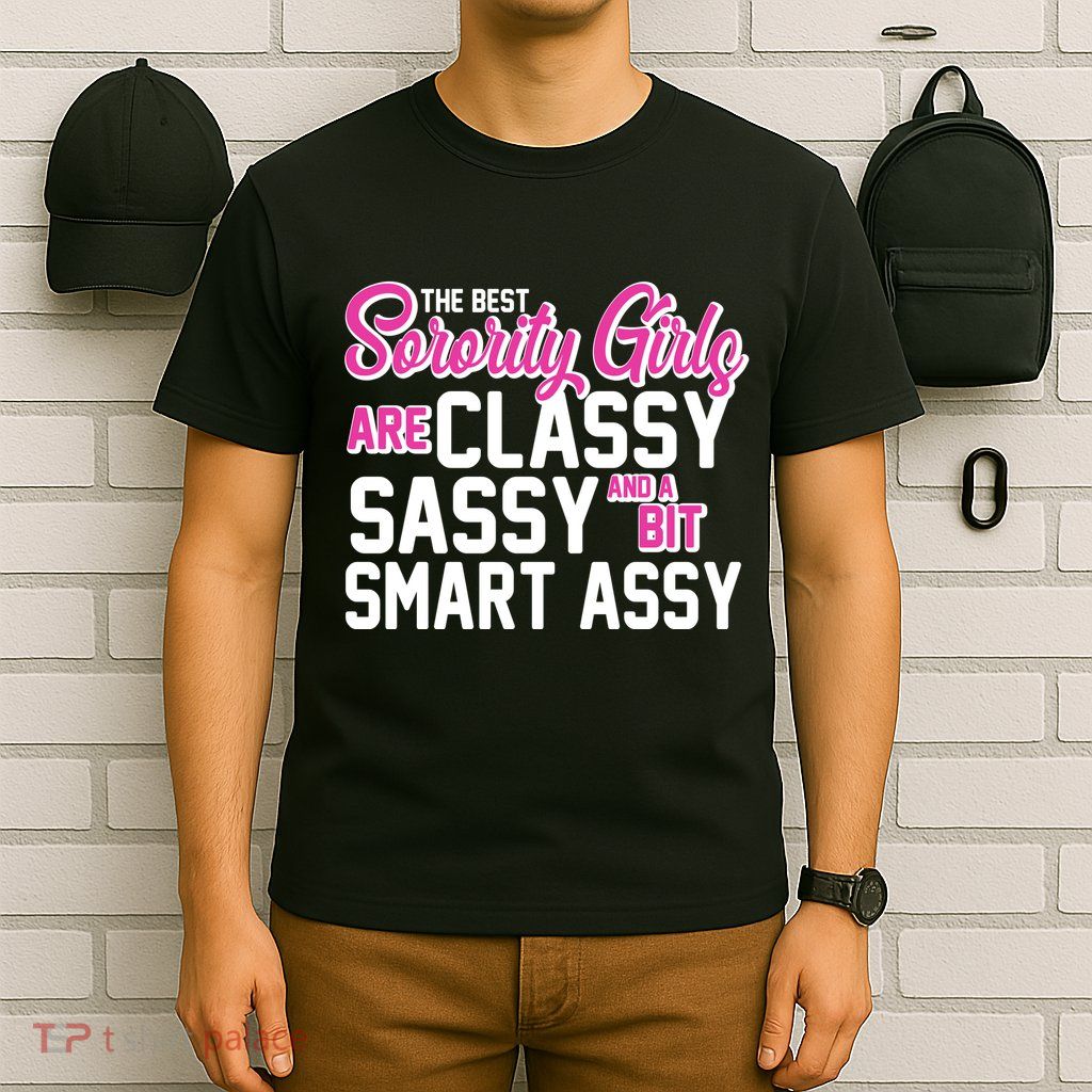 Funny The Best Sorority Girls Are Classy Sassy and bit Smart Assy T-Shirt