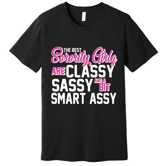 Funny The Best Sorority Girls Are Classy Sassy and bit Smart Assy Premium T-Shirt