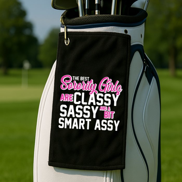 Funny The Best Sorority Girls Are Classy Sassy and bit Smart Assy Golf Towel