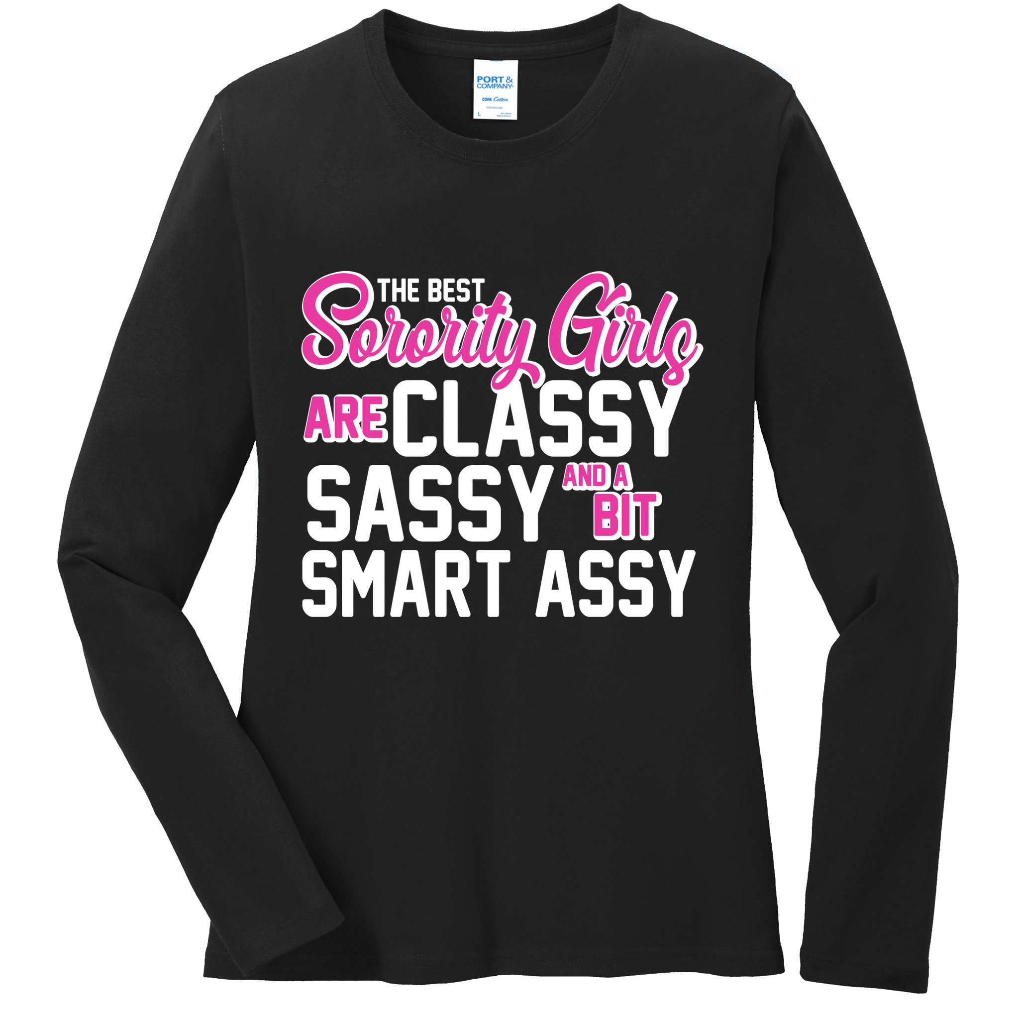 Funny The Best Sorority Girls Are Classy Sassy and bit Smart Assy Ladies Long Sleeve Shirt