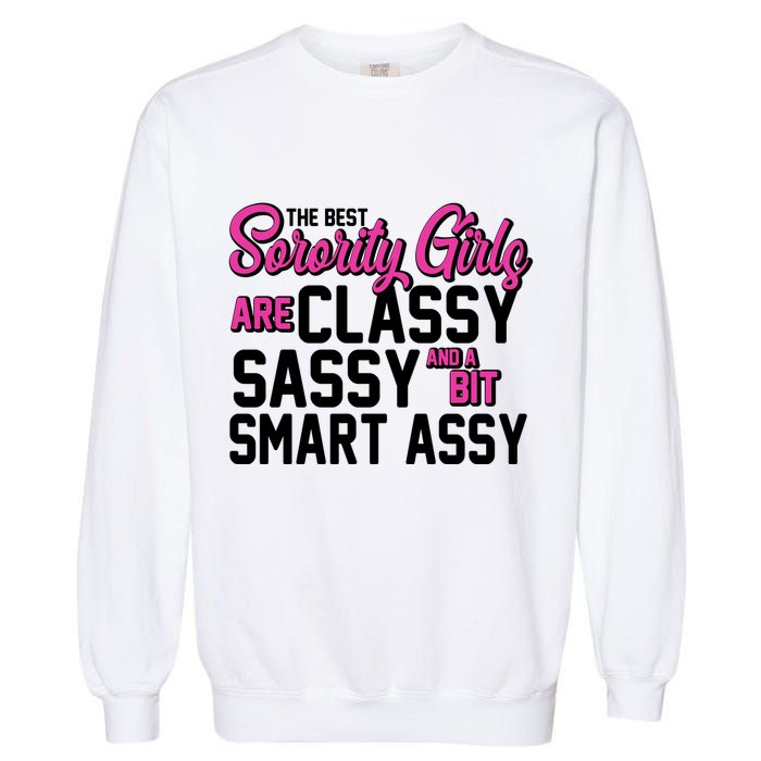Funny The Best Sorority Girls Are Classy Sassy and bit Smart Assy Garment-Dyed Sweatshirt