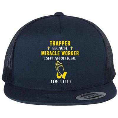 Funny Trapper Because Miracle Worker Isn't A Job Title Gift Flat Bill Trucker Hat