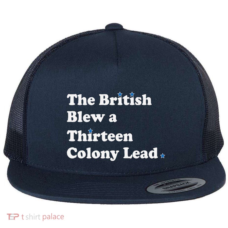Funny The British Blew A Thirteen Colony Lead Flat Bill Trucker Hat