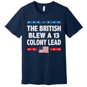 Funny The British Blew A Thirteen Colony Lead 4th Of July Premium T-Shirt