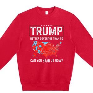 Funny Trump Better Coverage Than 5g Can You Hear Us Now Us Premium Crewneck Sweatshirt