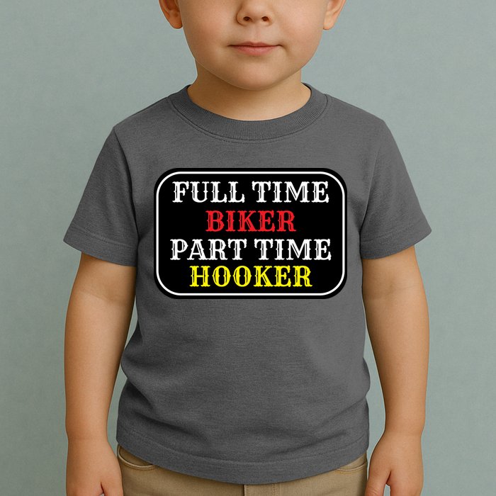 Full Time Biker, Part Time Hooker Toddler T-Shirt