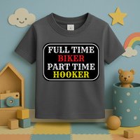 Full Time Biker, Part Time Hooker Toddler T-Shirt