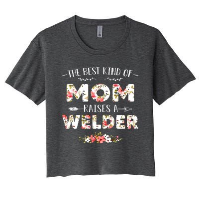 Floral The Best Kind Of Mom Raises A Welder Cute Mothers Day Women's Crop Top Tee