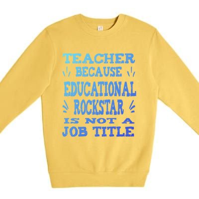 Funny Teacher Because Educational Rockstar Not A Job Title Cute Gift Premium Crewneck Sweatshirt