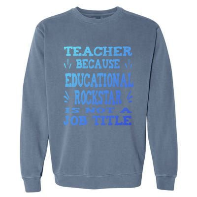 Funny Teacher Because Educational Rockstar Not A Job Title Cute Gift Garment-Dyed Sweatshirt