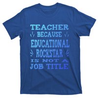 Funny Teacher Because Educational Rockstar Not A Job Title Cute Gift T-Shirt