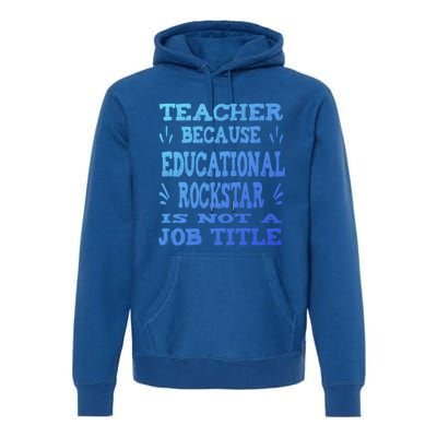 Funny Teacher Because Educational Rockstar Not A Job Title Cute Gift Premium Hoodie