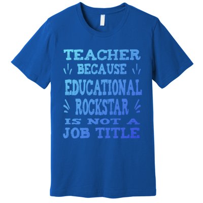 Funny Teacher Because Educational Rockstar Not A Job Title Cute Gift Premium T-Shirt