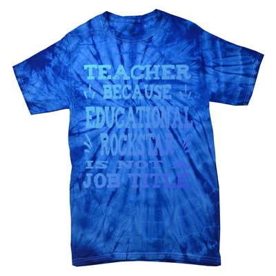 Funny Teacher Because Educational Rockstar Not A Job Title Cute Gift Tie-Dye T-Shirt