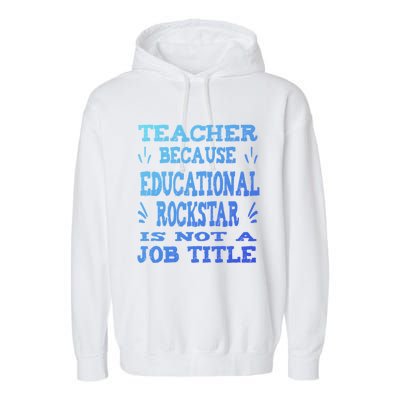 Funny Teacher Because Educational Rockstar Not A Job Title Cute Gift Garment-Dyed Fleece Hoodie