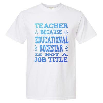 Funny Teacher Because Educational Rockstar Not A Job Title Cute Gift Garment-Dyed Heavyweight T-Shirt