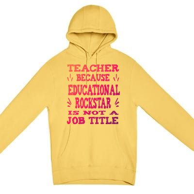 Funny Teacher Because Educational Rockstar Not A Job Title Cute Gift Premium Pullover Hoodie