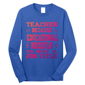 Funny Teacher Because Educational Rockstar Not A Job Title Cute Gift Long Sleeve Shirt