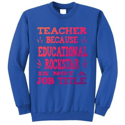 Funny Teacher Because Educational Rockstar Not A Job Title Cute Gift Sweatshirt