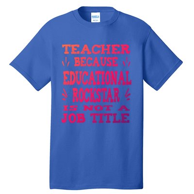 Funny Teacher Because Educational Rockstar Not A Job Title Cute Gift Tall T-Shirt