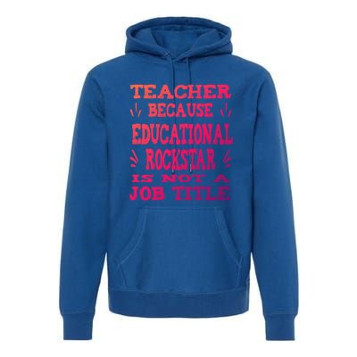 Funny Teacher Because Educational Rockstar Not A Job Title Cute Gift Premium Hoodie