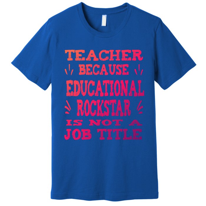 Funny Teacher Because Educational Rockstar Not A Job Title Cute Gift Premium T-Shirt