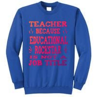 Funny Teacher Because Educational Rockstar Not A Job Title Cute Gift Tall Sweatshirt