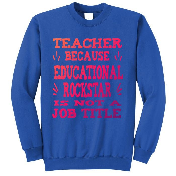 Funny Teacher Because Educational Rockstar Not A Job Title Cute Gift Tall Sweatshirt