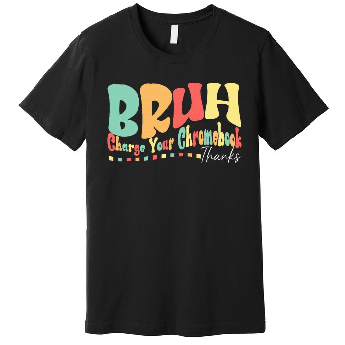 Funny Teachers Bruh Charge Your Chromebook Thanks Humor Premium T-Shirt