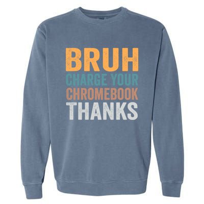 Funny Teachers Bruh Charge Your Chromebook Thanks Humor Gift Garment-Dyed Sweatshirt