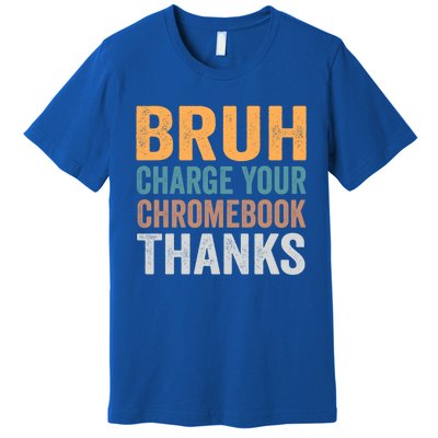 Funny Teachers Bruh Charge Your Chromebook Thanks Humor Gift Premium T-Shirt