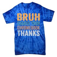 Funny Teachers Bruh Charge Your Chromebook Thanks Humor Gift Tie-Dye T-Shirt