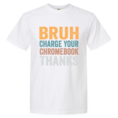 Funny Teachers Bruh Charge Your Chromebook Thanks Humor Gift Garment-Dyed Heavyweight T-Shirt