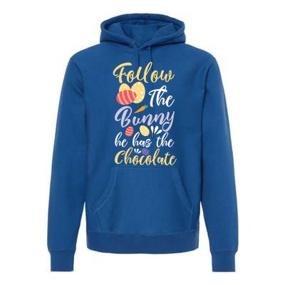 Follow The Bunny He Has The Chocolate Gift Premium Hoodie