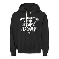 From The Bottom Of My Heart IDGAF Garment-Dyed Fleece Hoodie