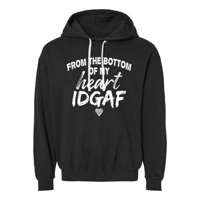 From The Bottom Of My Heart IDGAF Garment-Dyed Fleece Hoodie