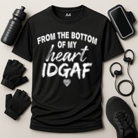 From The Bottom Of My Heart IDGAF Performance Shirt