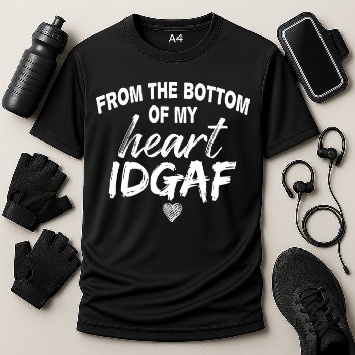 From The Bottom Of My Heart IDGAF Performance Shirt