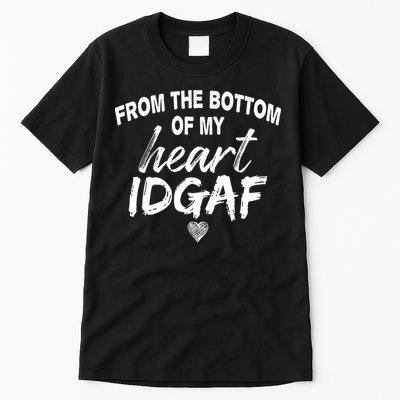 From The Bottom Of My Heart IDGAF Tall T-Shirt