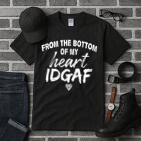 From The Bottom Of My Heart IDGAF Tall T-Shirt