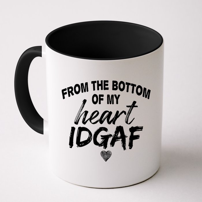 From The Bottom Of My Heart IDGAF Mug