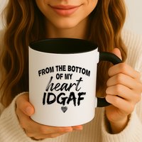 From The Bottom Of My Heart IDGAF Mug