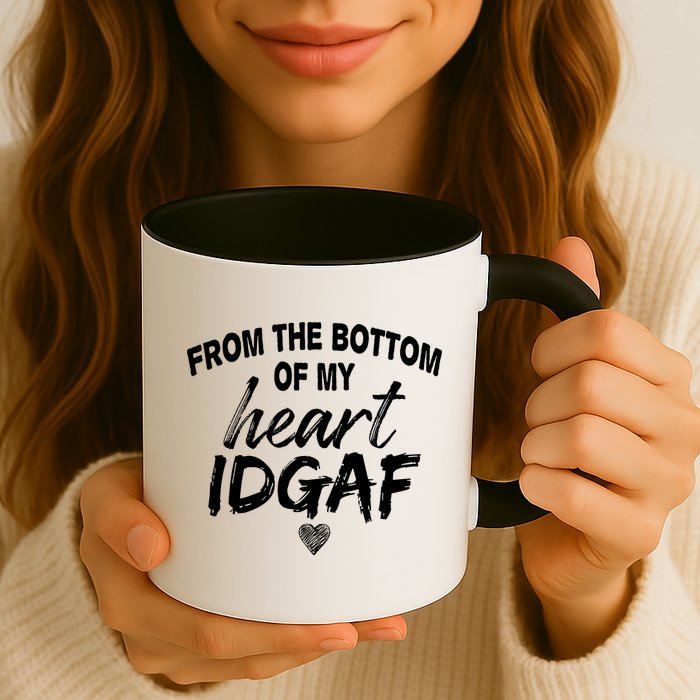 From The Bottom Of My Heart IDGAF Mug