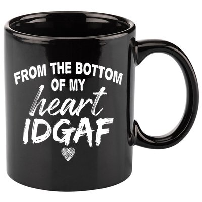 From The Bottom Of My Heart IDGAF 11oz C Handle Ceramic Mug