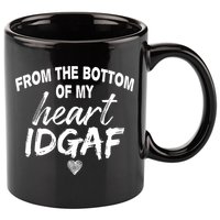 From The Bottom Of My Heart IDGAF 11oz C Handle Ceramic Mug