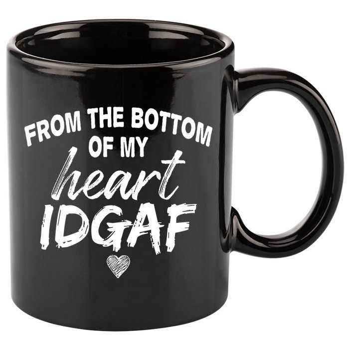 From The Bottom Of My Heart IDGAF 11oz C Handle Ceramic Mug