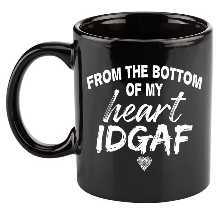 From The Bottom Of My Heart IDGAF 11oz C Handle Ceramic Mug